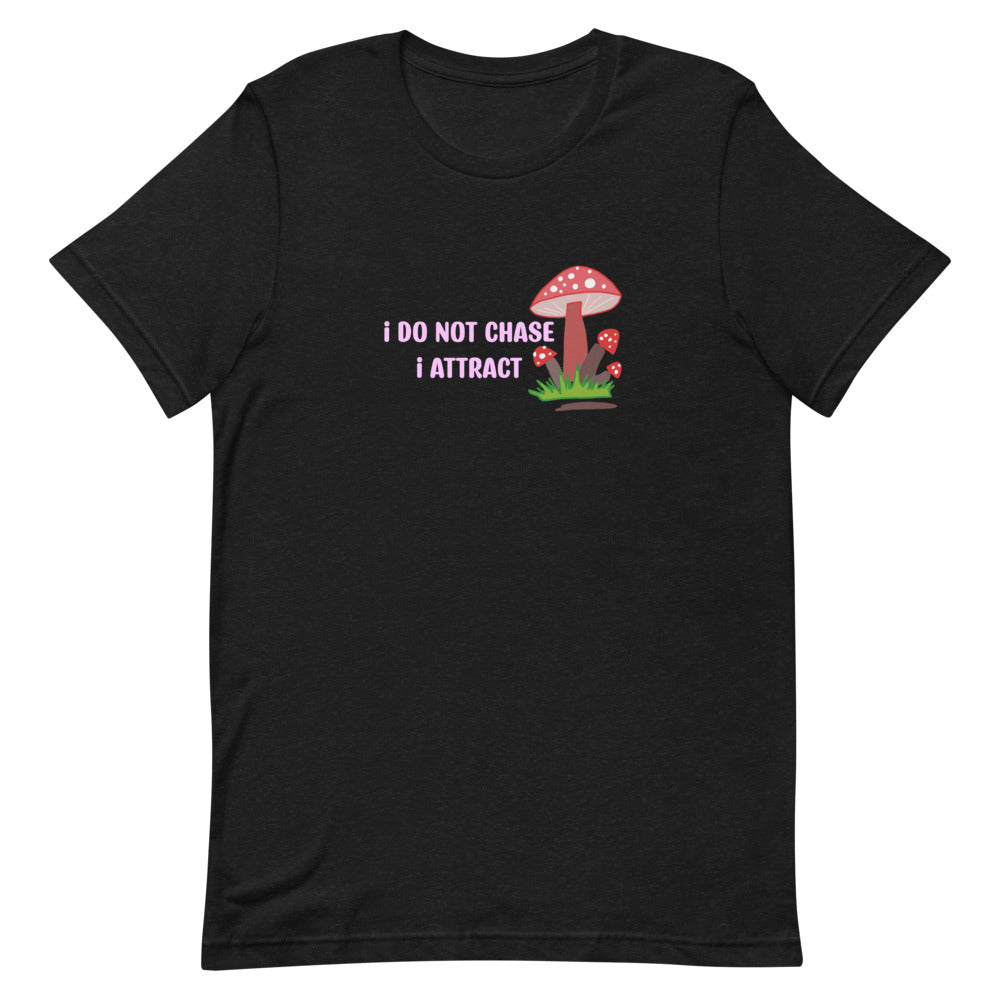 I do not chase, I attract T-Shirt